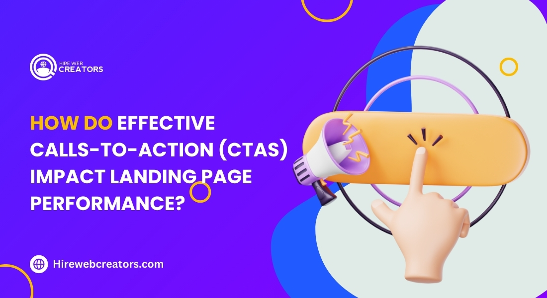 How Do Effective Calls-to-Action (CTAs) Impact Landing Page Performance?