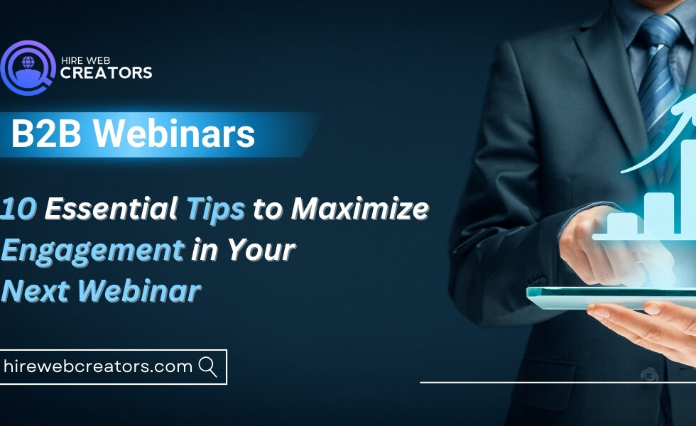 B2B Webinars: 10 Essential Tips to Maximize Engagement in Your Next Powerful Webinar