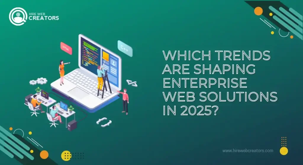 Which Trends Are  Shaping Enterprise Web Solutions in 2025?