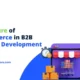 The Future of E-Commerce in B2B Website Development