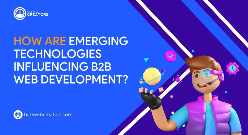 How Are Emerging Technologies Influencing B2B Web Development?