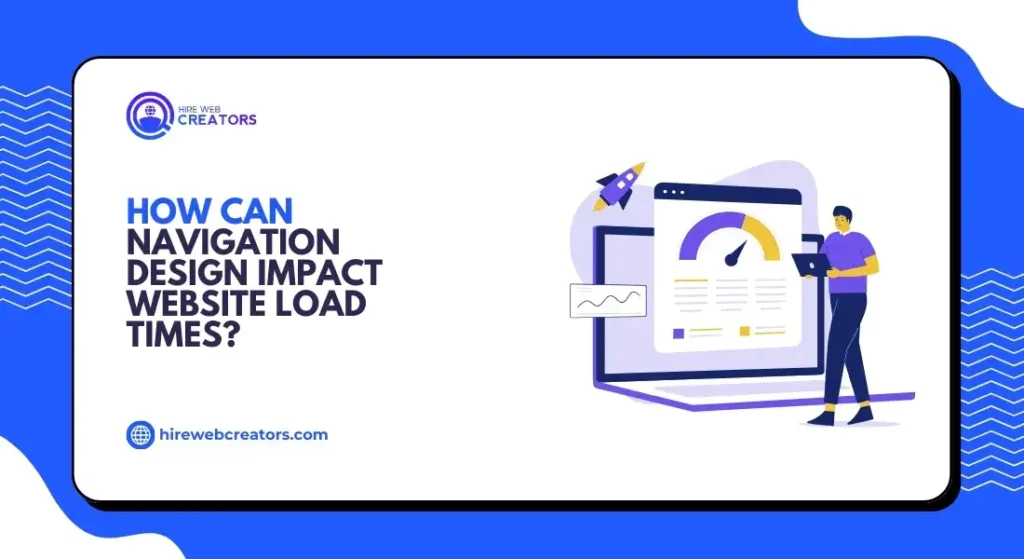 How Can Navigation Design Impact Website Load Times?