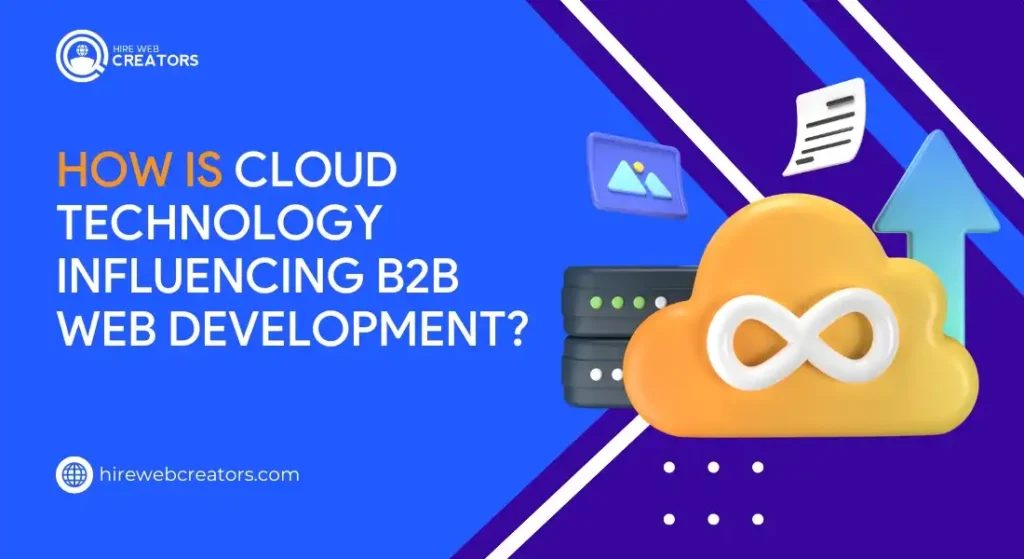 How Is Cloud Technology Influencing B2B Web Development?