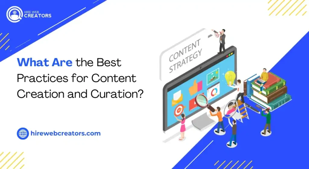 What Are the Best Practices for Content Creation and Curation?