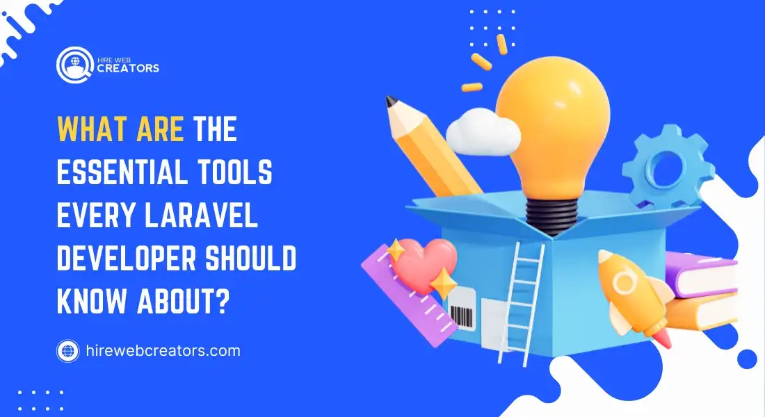 What Are the Essential Tools Every Laravel Developer Should Know About