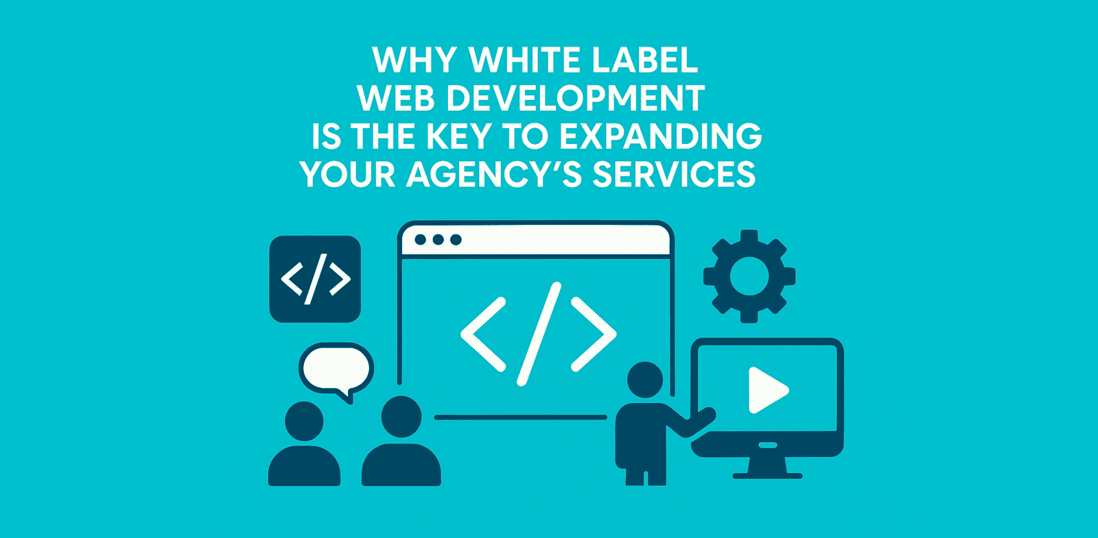 Why White Label Web Development is the Key to Expanding Your Agency’s Services