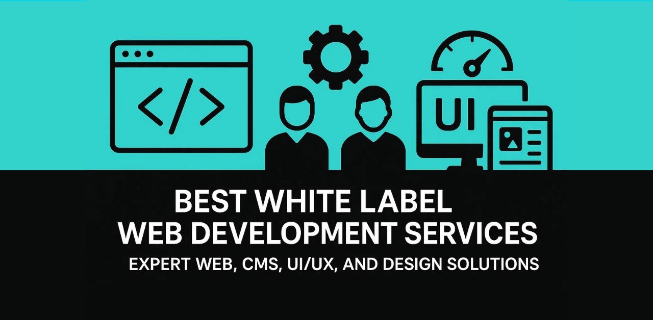 Best White Label Web Development Services: Expert Web, CMS, UI/UX, and Design Solutions