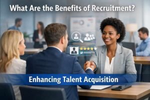 What Are the Benefits of Recruitment? Enhancing Talent Acquisition
